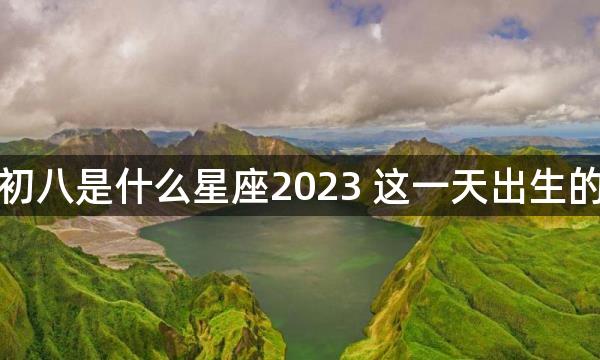 农历正月初八是什么星座2023 这一天出生的宝宝好吗