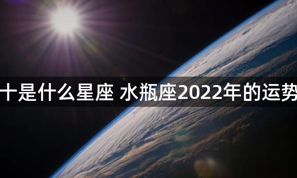 腊月三十是什么星座 水瓶座2022年的运势怎么样