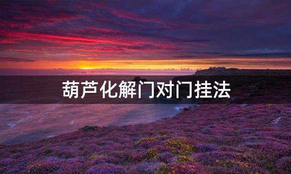 葫芦化解门对门挂法