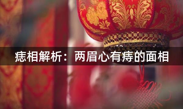 痣相解析：两眉心有痔的面相