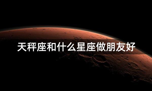 天秤座和什么星座做朋友好