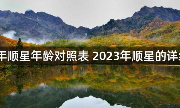 2023年顺星年龄对照表 2023年顺星的详细方法