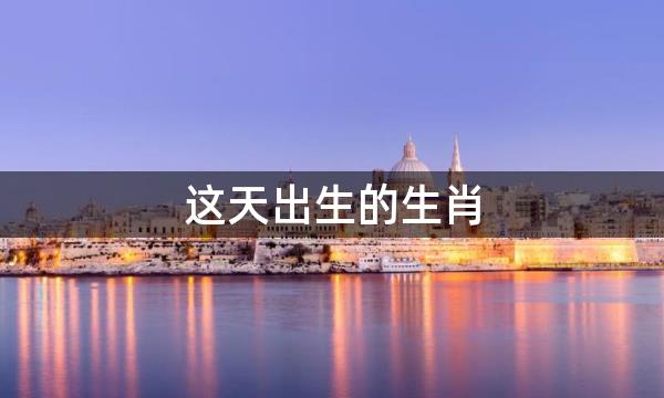 这天出生的生肖，八字桃花旺、财运旺要逢时！