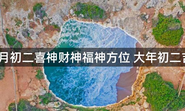 2023兔年正月初二喜神财神福神方位 大年初二吉利方位介绍