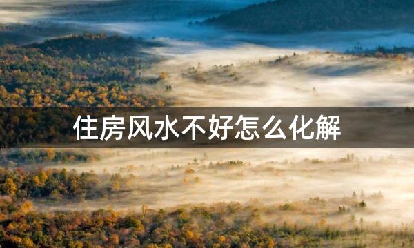 住房风水不好怎么化解