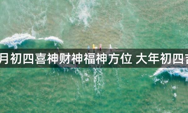 2023兔年正月初四喜神财神福神方位 大年初四吉利方位介绍