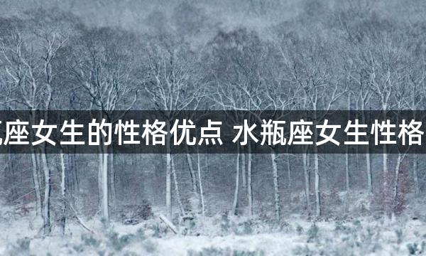 水瓶座女生的性格优点 水瓶座女生性格特点