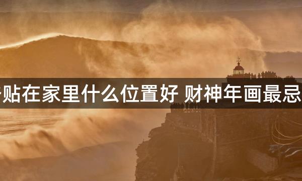 过年财神爷贴在家里什么位置好 财神年画最忌对着镜子贴