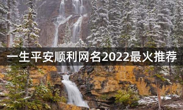 一生平安顺利网名2022最火推荐