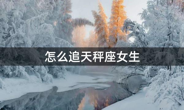 怎么追天秤座女生