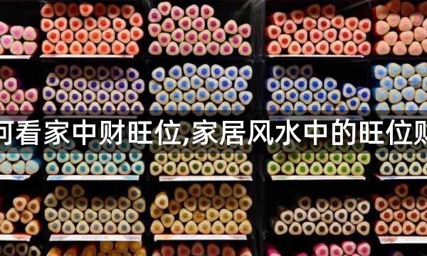 如何看家中财旺位,家居风水中的旺位财位