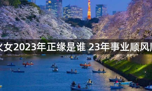 丙火女2023年正缘是谁 23年事业顺风顺水