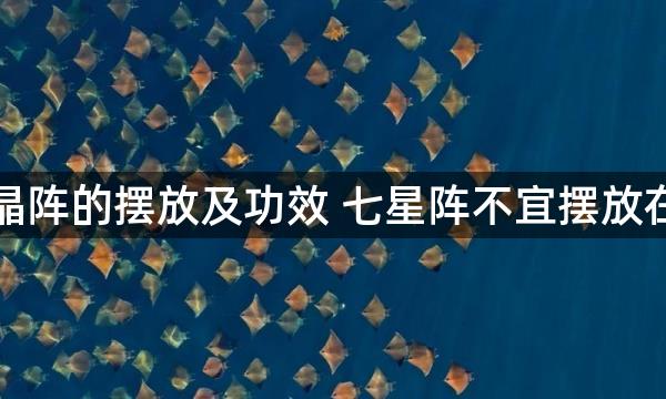 七星水晶阵的摆放及功效 七星阵不宜摆放在煞位上