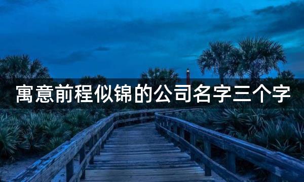 寓意前程似锦的公司名字三个字