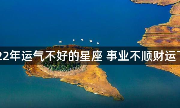 2022年运气不好的星座 事业不顺财运下降