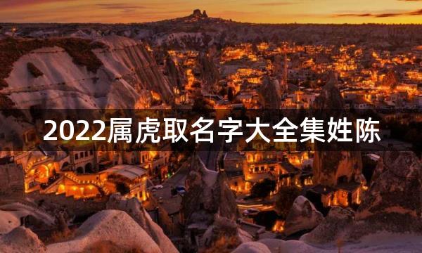 2022属虎取名字大全集姓陈