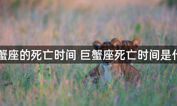 巨蟹座的死亡时间 巨蟹座死亡时间是什么