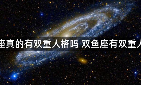 双鱼座真的有双重人格吗 双鱼座有双重人格吗