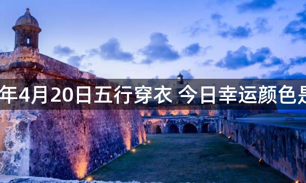 2023年4月20日五行穿衣 今日幸运颜色是什么