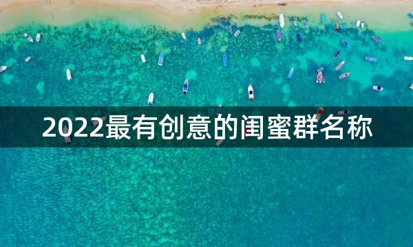 2022最有创意的闺蜜群名称