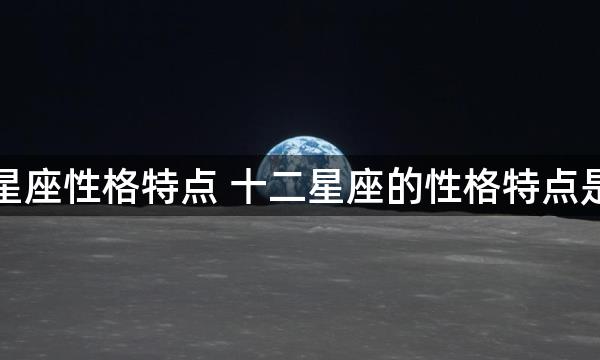 十二星座性格特点 十二星座的性格特点是什么