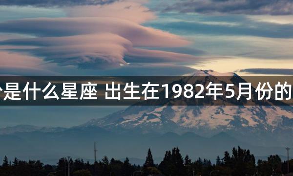 1982年5月份是什么星座 出生在1982年5月份的人是什么星座