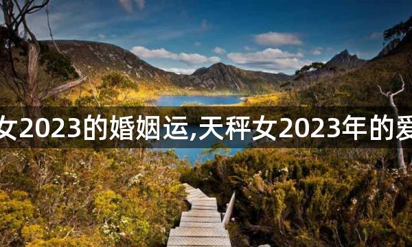 天秤座女2023的婚姻运,天秤女2023年的爱情运势