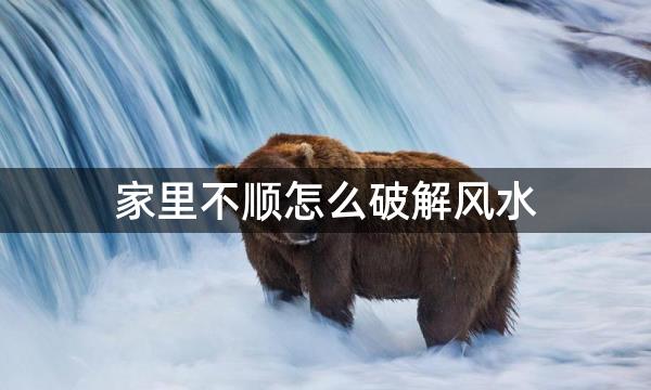 家里不顺怎么破解风水