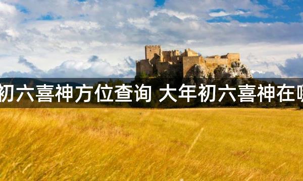 2023年正月初六喜神方位查询 大年初六喜神在哪个吉利方位