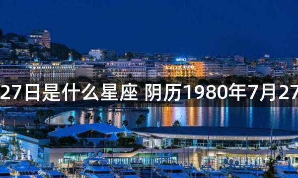 1980年阴历7月27日是什么星座 阴历1980年7月27日的星座是什么