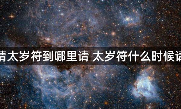 怎么请太岁符到哪里请 太岁符什么时候请合适