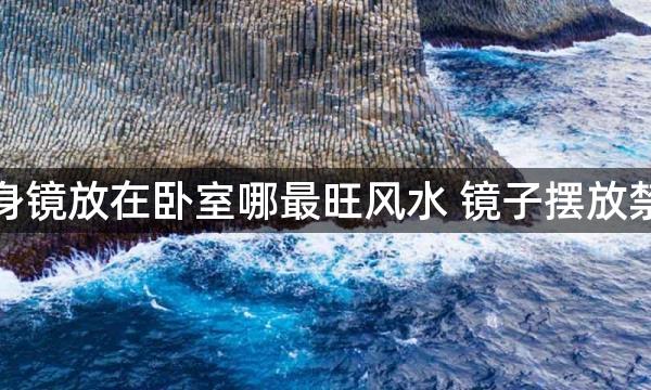 全身镜放在卧室哪最旺风水 镜子摆放禁忌