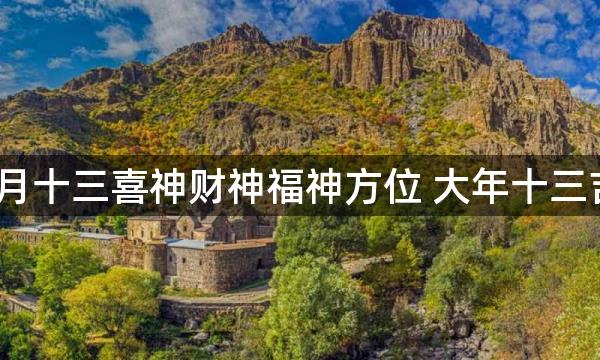 2023兔年正月十三喜神财神福神方位 大年十三吉利方位介绍