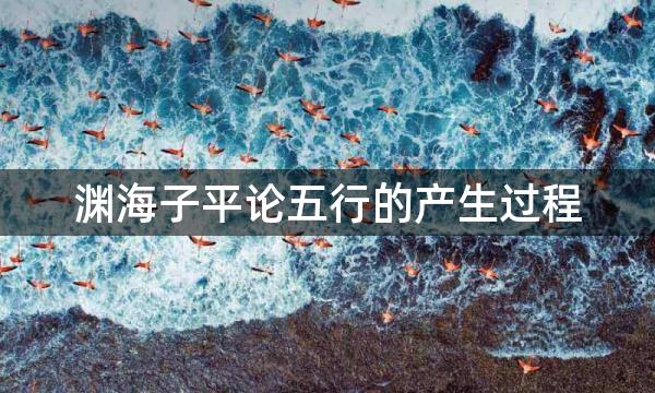 渊海子平论五行的产生过程